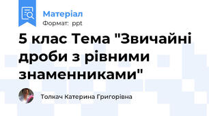 5 клас Тема "Звичайні дроби з рівними знаменниками"