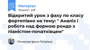 Відкритий урок з фаху по класу фортепіано на тему: " Аналіз і робота над формою рондо з піаністом-початківцем"