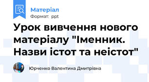 Урок вивчення нового матеріалу "Іменник. Назви істот та неістот"