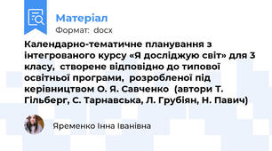 Календарно-тематичне планування з інтегрованого курсу «Я досліджую світ» для 3 класу,  створене відповідно до типової освітньої програми,  розробленої під керівництвом О. Я. Савченко  (автори Т. Гільберг, С. Тарнавська, Л. Грубіян, Н. Павич)