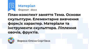 План-конспект заняття Тема. Основи скульптури. Елементарне вивчення форм,їх характер. Матеріали та інструменти скульптора. Ліплення овочів, фруктів.