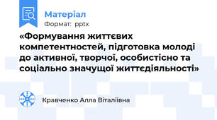 «Формування життєвих компетентностей, підготовка молоді до активної, творчої, особистісно та соціально значущої життєдіяльності»