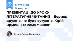 ПРЕЗЕНТАЦІ ДО УРОКУ ЛІТЕРАТУРНЕ ЧИТАННЯ    Берись дружно, не буде сутужно. Юрій Ярмиш «Та сама мишка"