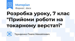 Розробка уроку, 7 клас "Прийоми роботи на токарному верстаті"