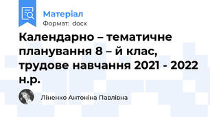 Календарно – тематичне планування 8 – й клас, трудове навчання 2021 - 2022 н.р.