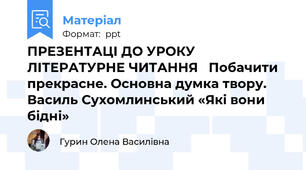 ПРЕЗЕНТАЦІ ДО УРОКУ ЛІТЕРАТУРНЕ ЧИТАННЯ   Побачити прекрасне. Основна думка твору. Василь Сухомлинський «Які вони бідні»