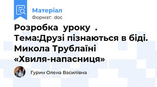 Розробка  уроку  .  Тема:Друзі пізнаються в біді. Микола Трублаїні «Хвиля-напасниця»