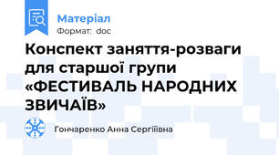 Конспект заняття-розваги для старшої групи «ФЕСТИВАЛЬ НАРОДНИХ ЗВИЧАЇВ»
