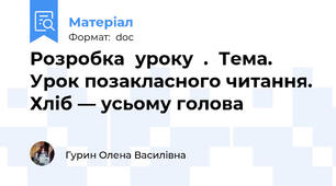 Розробка  уроку  .  Тема. Урок позакласного читання. Хліб — усьому голова