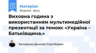 Виховна година з використанням мультимедійної презентації за темою: «Україна – Батьківщина.»