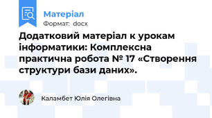 Додатковий матеріал к урокам інформатики: Комплексна практична робота № 17 «Створення структури бази даних».