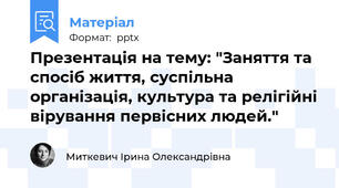 Презентація на тему: "Заняття та спосіб життя, суспільна організація, культура та релігійні вірування первісних людей."