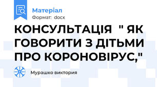 КОНСУЛЬТАЦІЯ  " ЯК ГОВОРИТИ З ДІТЬМИ ПРО КОРОНОВІРУС,"