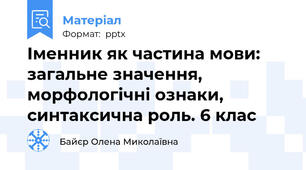 Іменник як частина мови: загальне значення, морфологічні ознаки, синтаксична роль. 6 клас