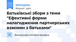 Батьківські збори з теми "Ефективні форми налагодження партнерських взаємин з батьками"