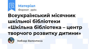 Всеукраїнський місячник шкільної бібліотеки  «Шкільна бібліотека – центр творчого розвитку дитини»