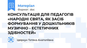КОНСУЛЬТАЦІЯ ДЛЯ ПЕДАГОГІВ  «НАРОДНІ СВЯТА, ЯК ЗАСІБ ФОРМУВАННЯ У ДОШКІЛЬНИКІВ МУЗИЧНО - ЕСТЕТИЧНИХ ЗДІБНОСТЕЙ»