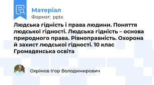 Людська гідність і права людини. Поняття людської гідності. Людська гідність – основа природного права. Рівноправність. Охорона й захист людської гідності. 10 клас Громадянська освіта