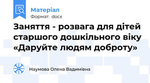 Заняття - розвага для дітей старшого дошкільного віку «Даруйте людям доброту»
