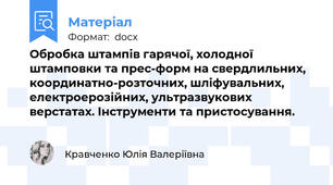 Обробка штампів гарячої, холодної штамповки та прес-форм на свердлильних, координатно-розточних, шліфувальних, електроерозійних, ультразвукових верстатах. Інструменти та пристосування.