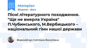 Пісні літературного походження. "Ще не вмерла Україна" П.Чубинського, М.Вербицького – національний гімн нашої держави