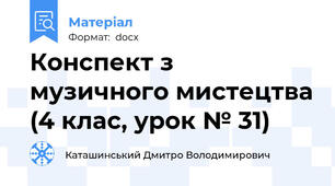 Конспект з музичного мистецтва (4 клас, урок № 31)