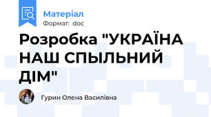 Розробка "УКРАЇНА НАШ СПЫЛЬНИЙ ДІМ"