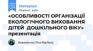 «ОСОБЛИВОСТІ ОРГАНІЗАЦІЇ  ЕКОЛОГІЧНОГО ВИХОВАННЯ ДІТЕЙ  ДОШКІЛЬНОГО ВІКУ» презентація