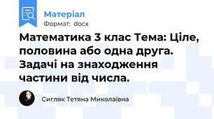 Математика 3 клас Тема: Ціле, половина або одна друга. Задачі на знаходження частини від числа.