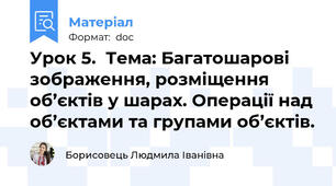 Урок 5.  Тема: Багатошарові зображення, розміщення об’єктів у шарах. Операції над об’єктами та групами об’єктів.