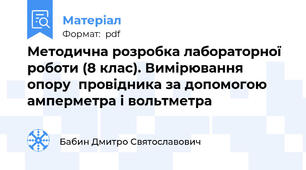 Методична розробка лабораторної роботи (8 клас). Вимірювання опору  провідника за допомогою амперметра і вольтметра