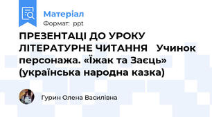 ПРЕЗЕНТАЦІ ДО УРОКУ ЛІТЕРАТУРНЕ ЧИТАННЯ   Учинок персонажа. «Їжак та Заєць» (українська народна казка)