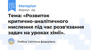 Тема: «Розвиток критично-аналітичного мислення під час розв'язання задач на уроках хімії».