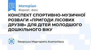 КОНСПЕКТ СПОРТИВНО-МУЗИЧНОЇ РОЗВАГИ «ПРИГОДИ ЛІСОВИХ ДРУЗІВ» ДЛЯ ДІТЕЙ МОЛОДШОГО ДОШКІЛЬНОГО ВІКУ