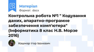 Контрольна робота №1 " Кодування даних, апаратно-програмне забезпечення комп'ютера" (Інформатика 8 клас Н.В. Морзе 2016)