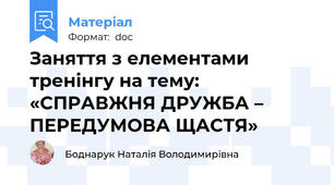 Заняття з елементами тренінгу на тему:  «СПРАВЖНЯ ДРУЖБА – ПЕРЕДУМОВА ЩАСТЯ»