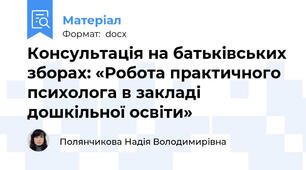Консультація на батьківських зборах: «Робота практичного психолога в закладі дошкільної освіти»