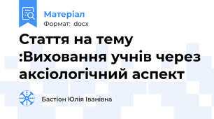 Стаття на тему :Виховання учнів через аксіологічний аспект