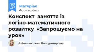 Конспект  заняття із логіко-математичного розвитку  «Запрошуємо на урок»