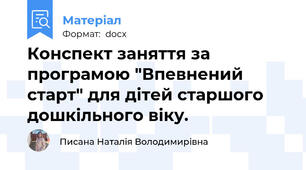 Конспект заняття за програмою "Впевнений старт" для дітей старшого дошкільного віку.