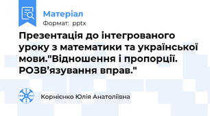 Презентація до інтегрованого уроку з математики та української мови."Відношення і пропорції.РОЗВ’язування вправ."