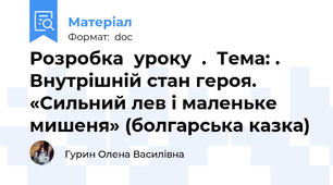 Розробка  уроку  .  Тема: . Внутрішній стан героя. «Сильний лев і маленьке мишеня» (болгарська казка)