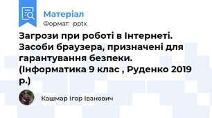Загрози при роботі в Інтернеті. Засоби браузера, призначені для гарантування безпеки. (Інформатика 9 клас , Руденко 2019 р.)