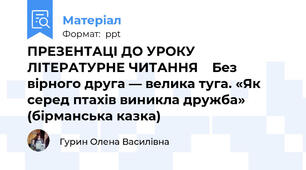 ПРЕЗЕНТАЦІ ДО УРОКУ ЛІТЕРАТУРНЕ ЧИТАННЯ    Без вірного друга — велика туга. «Як серед птахів виникла дружба» (бірманська казка)