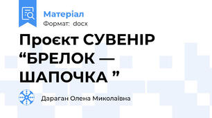Проєкт СУВЕНІР  “БРЕЛОК — ШАПОЧКА ”