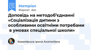 Доповідь на методоб’єднанні  «Соціалізація дитини з особливими освітніми потребами   в умовах спеціальної школи»
