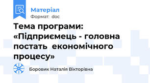 Тема програми:  «Підприємець - головна постать  економічного процесу»