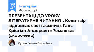 ПРЕЗЕНТАЦІ ДО УРОКУ ЛІТЕРАТУРНЕ ЧИТАННЯ  . Коли твір відкриває свої таємниці. Ганс Крістіан Андерсен «Ромашка» (скорочено)