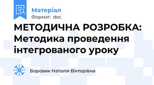 МЕТОДИЧНА РОЗРОБКА: Методика проведення інтегрованого уроку
