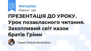 ПРЕЗЕНТАЦІЯ ДО УРОКУ. Урок позакласного читання. Захопливий світ казок братів Грімм